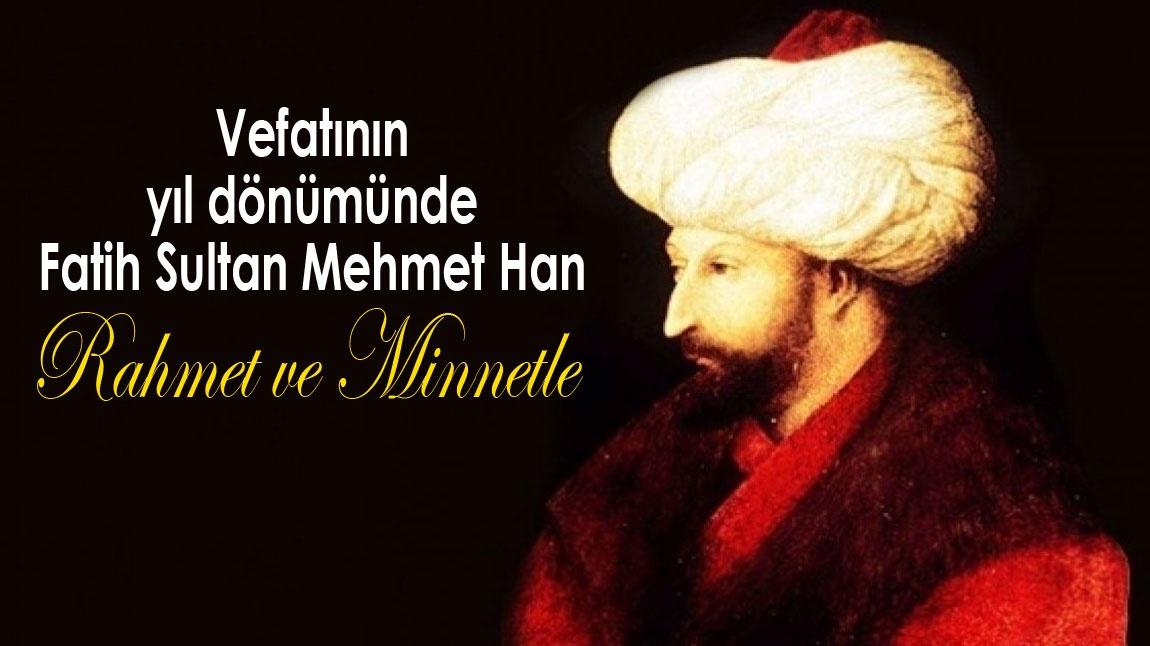 Vefatının yıl dönümünde Fatih Sultan Mehmet Han